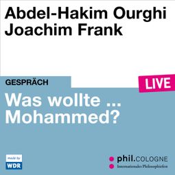 Das Buch “Was wollte ... Mohammed? - phil.COLOGNE live (Ungekürzt) – Abdel-Hakim Ourghi” online hören