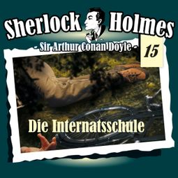 Das Buch “Sherlock Holmes, Die Originale, Fall 15: Die Internatsschule – Arthur Conan Doyle” online hören