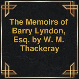 Das Buch “The Memoirs of Barry Lyndon, Esq. (Unabridged) – W.M. Thackeray” online hören