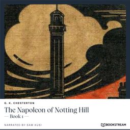 Das Buch “The Napoleon of Notting Hill - Book 1 (Unabridged) – G. K. Chesterton” online hören