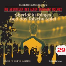 Das Buch “Sherlock Holmes und das falsche Spiel - Die Abenteuer des alten Sherlock Holmes, Folge 29 (Ungekürzt) – Charles Fraser, Sir Arthur Conan Doyle” online hören