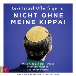 Das Buch “Nicht ohne meine Kippa - Mein Alltag in Deutschland zwischen Klischees und Antisemitismus (Gekürzt) – Levi Israel Ufferfilge” online hören