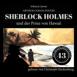 Das Buch «Sherlock Holmes und der Prinz von Hawaii - Die neuen Abenteuer, Folge 43 (Ungekürzt) – William K. Stewart, Sir Arthur Conan Doyle» online hören