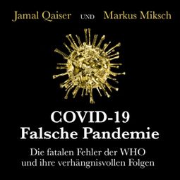 Das Buch «COVID-19: Falsche Pandemie - Die fatalen Fehler der WHO und ihre verhängnisvollen Folgen (Ungekürzt) – Jamal Qaiser» online hören