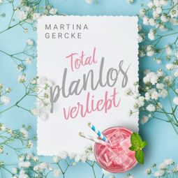 Das Buch “Total planlos verliebt (ungekürzt) – Martina Gercke” online hören