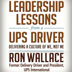 Das Buch “Leadership Lessons from a UPS Driver - Delivering a Culture of We, Not Me (Unabridged) – Ron Wallace” online hören