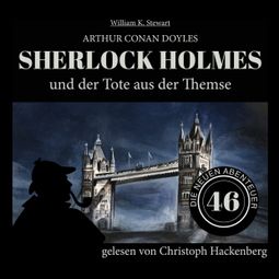 Das Buch «Sherlock Holmes und der Tote aus der Themse - Die neuen Abenteuer, Folge 46 (Ungekürzt) – William K. Stewart, Sir Arthur Conan Doyle» online hören