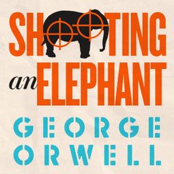 Das Buch “Shooting an Elephant (Unabridged) – George Orwell” online hören