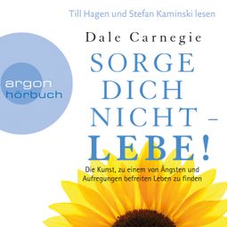Das Buch «Sorge dich nicht - lebe! - Die Kunst, zu einem von Ängsten und Aufregungen befreiten Leben zu finden (Leicht gekürzte Lesung) – Dale Carnegie» online hören