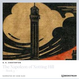 Das Buch “The Napoleon of Notting Hill - Book 3 (Unabridged) – G. K. Chesterton” online hören