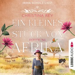 Das Buch “Ein kleines Stück von Afrika - Hoffnung - Das endlose Land, Teil 2 (Ungekürzt) – Christina Rey” online hören