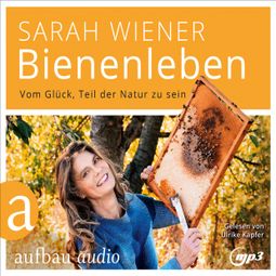 Das Buch “Bienenleben - Vom Glück, Teil der Natur zu sein (Gekürzt) – Sarah Wiener” online hören