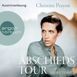 Das Buch “Abschiedstour - Eine Utopie (Ungekürzte Autorinnenlesung) – Christine Prayon” online hören