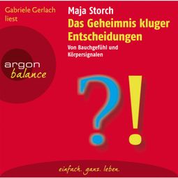 Das Buch «Das Geheimnis kluger Entscheidungen - Von Bauchgefühl und Körpersignalen (Gekürzte Fassung) – Maja Storch» online hören