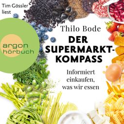 Das Buch “Der Supermarkt-Kompass - Informiert einkaufen, was wir essen (Ungekürzte Lesung) – Thilo Bode” online hören