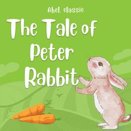 Das Buch “The Tale of Peter Rabbit - Abel Classics: fairytales and fables – Helen Beatrix Potter” online hören