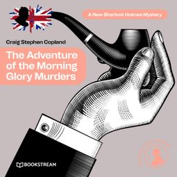 Das Buch “The Adventure of the Morning Glory Murders - A New Sherlock Holmes Mystery, Episode 41 (Unabridged) – Sir Arthur Conan Doyle, Craig Stephen Copland” online hören