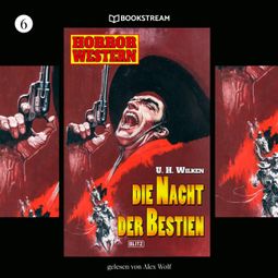 Das Buch “Die Nacht der Bestien - Horror Western, Folge 6 (Ungekürzt) – U. H. Wilken” online hören