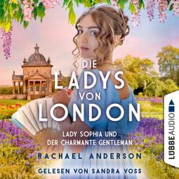 Das Buch “Die Ladys von London - Lady Sophia und der charmante Gentleman - Die Serendipity-Reihe, Teil 3 (Ungekürzt) – Rachael Anderson” online hören