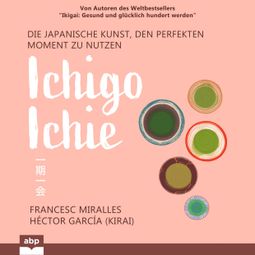 Das Buch “Ichigo-ichie - Die japanische Kunst, den perfekten Moment zu nutzen (Ungekürzt) – Francesc Miralles, Hector Garcia” online hören