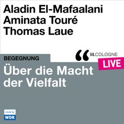Das Buch “Über die Macht der Vielfalt - lit.COLOGNE live (ungekürzt) – Aladin El-Mafaalani, Aminata Touré” online hören