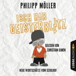 Das Buch «Isch hab Geisterblitz - Neue Wortschätze vom Schulhof – Philipp Möller» online hören
