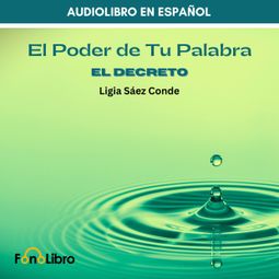 Das Buch “El Poder De Tu Palabra. El Decreto – Ligia Sáez Conde” online hören