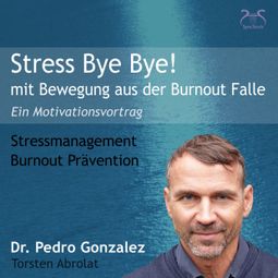 Das Buch “Stress Bye Bye! Mit Bewegung aus der Burnout Falle - Stressmanagement & Burn-out Prävention - ein Motivationsvortrag – Torsten Abrolat, Dr. Pedro Gonzalez” online hören