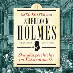 Das Buch “Skandalgeschichte im Fürstentum O. - Gerd Köster liest Sherlock Holmes, Band 41 (Ungekürzt) – Sir Arthur Conan Doyle” online hören