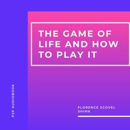 Das Buch “The Game of Life and How to Play It (Unabridged) – Florence Scovel Shinn” online hören