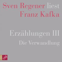 Das Buch «Erzählungen 3 - Die Verwandlung - Sven Regener liest Franz Kafka – Franz Kafka» online hören