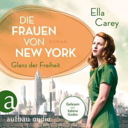 Das Buch “Die Frauen von New York - Glanz der Freiheit - Töchter Amerikas, Band 1 (Gekürzt) – Ella Carey” online hören