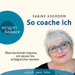 Das Buch “So coache ich - Überraschende Impulse, mit denen Sie erfolgreicher werden (Gekürzte Fassung) – Sabine Asgodom” online hören