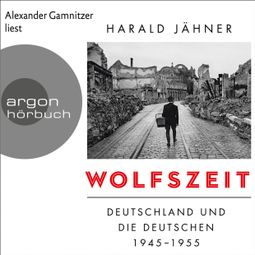 Das Buch “Wolfszeit - Deutschland und die Deutschen 1945 - 1955 (Ungekürzte Lesung) – Harald Jähner” online hören