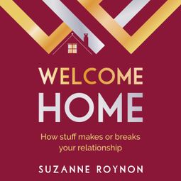 Das Buch “Welcome Home - How stuff makes or breaks your relationship (Unabridged) – Suzanne Roynon” online hören