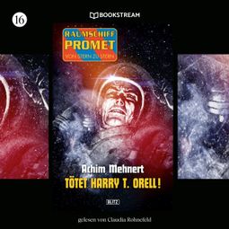 Das Buch “Tötet Harry T. Orell! - Raumschiff Promet - Von Stern zu Stern, Folge 16 (Ungekürzt) – Achim Mehnert” online hören