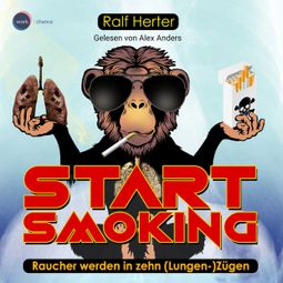 Das Buch “Start Smoking - Raucher werden in zehn (Lungen-)Zügen (ungekürzt) – Ralf Herter” online hören