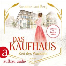 Das Buch “Das Kaufhaus - Zeit des Wandels - Die Kaufhaus-Saga, Band 3 (Ungekürzt) – Susanne von Berg” online hören