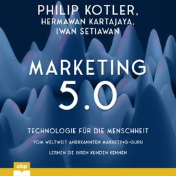 Das Buch “Marketing 5.0 - Technologie für die Menschheit (Ungekürzt) – Philip Kotler, Iwan Setiawan, Hermawan Kartajaya” online hören