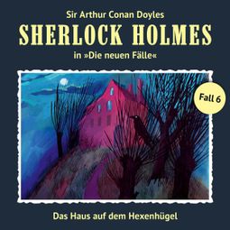 Das Buch “Sherlock Holmes, Die neuen Fälle, Fall 6: Das Haus auf dem Hexenhügel – Marc Freund” online hören
