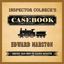 Das Buch “Inspector Colbeck's Casebook - Thirteen Tales from the Railway Detective (Unabridged) – Edward Marston” online hören