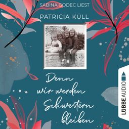 Das Buch “Denn wir werden Schwestern bleiben (Ungekürzt) – Patricia Küll” online hören