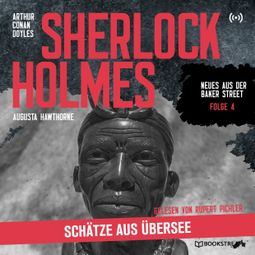 Das Buch “Sherlock Holmes: Schätze aus Übersee - Neues aus der Baker Street, Folge 4 (Ungekürzt) – Augusta Hawthorne, Sir Arthur Conan Doyle” online hören