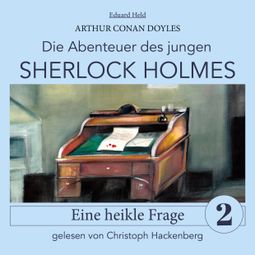 Das Buch “Sherlock Holmes: Eine heikle Frage - Die Abenteuer des jungen Sherlock Holmes, Folge 2 (Ungekürzt) – Eduard Held, Sir Arthur Conan Doyle” online hören