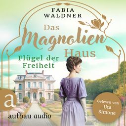Das Buch “Das Magnolienhaus - Flügel der Freiheit - Schicksal sind wir, Band 2 (Ungekürzt)” online hören