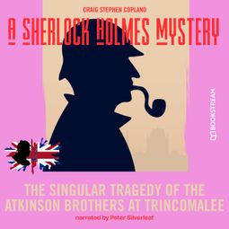 Das Buch “The Singular Tragedy of the Atkinson Brothers at Trincomalee - A Sherlock Holmes Mystery, Episode 8 (Unabridged) – Sir Arthur Conan Doyle, Craig Stephen Copland” online hören