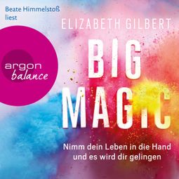 Das Buch “Big Magic - Nimm dein Leben in die Hand und es wird dir gelingen (Gekürzt) – Elizabeth Gilbert” online hören