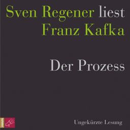 Das Buch “Der Prozess - Sven Regener liest Franz Kafka (Ungekürzt) – Franz Kafka” online hören