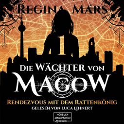 Das Buch «Rendezvous mit dem Rattenkönig - Wächter von Magow, Band 1 (ungekürzt) – Regina Mars» online hören