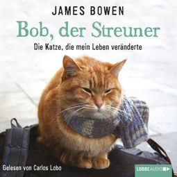 Das Buch “Bob, der Streuner - Die Katze, die mein Leben veränderte (Ungekürzt) – James Bowen” online hören
